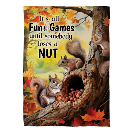 Squirrel Fun & Games Garden Flag Features 3 Squirrels With The Words "It's All Fun & Games Until Someone Loses a Nut"