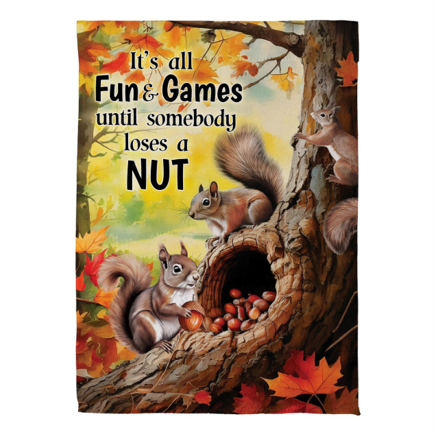 Squirrel Fun & Games Garden Flag Features 3 Squirrels With The Words "It's All Fun & Games Until Someone Loses a Nut"